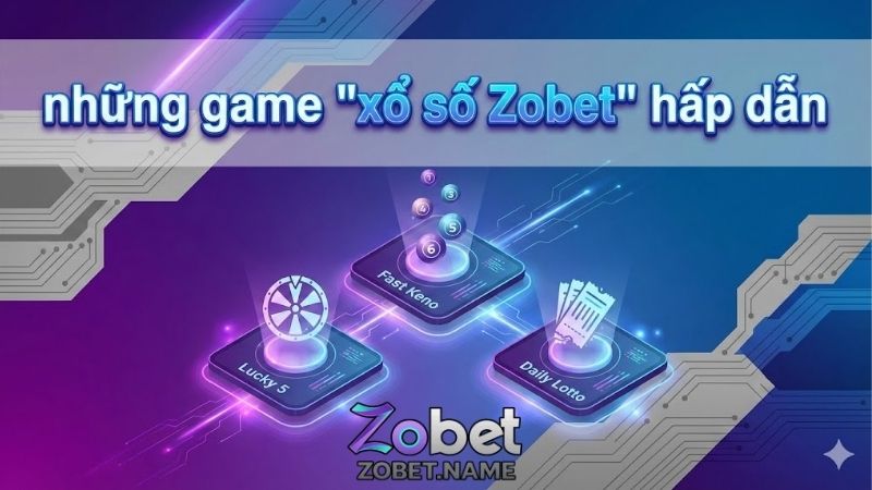 Xổ số Zobet - Sảnh cược hiện đại và cơ hội trúng lớn 1 xo-so-zobet-sanh-cuoc-hien-dai-va-co-hoi-trung-lon